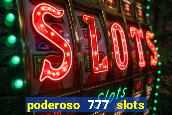 poderoso 777 slots paga mesmo